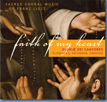 Gloriae Dei Cantores, Faith of My Heart: Sacred Choral Music of Franz Liszt