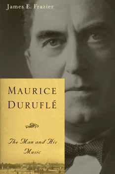 Duruflé: The Man and His Music, by James E. Frazier