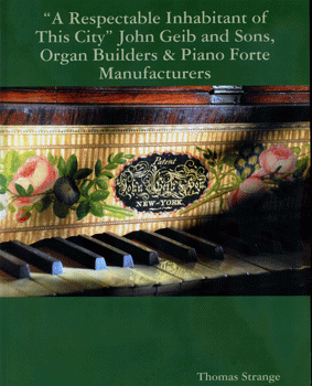 A Respectable Inhabitant of This City: John Geib and Sons, Organ Builders & Piano Forte Manufacturers