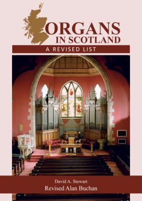 Organs in Scotland: A Revised List, by David A. Stewart, revised by Alan Buchan