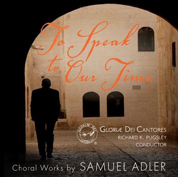 To Speak to Our Time: Choral Music by Samuel Adler